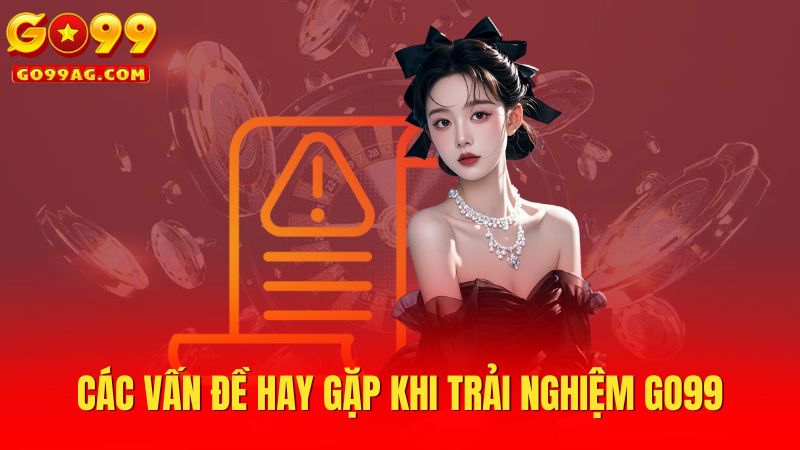 Các vấn đề hay gặp khi trải nghiệm Go99