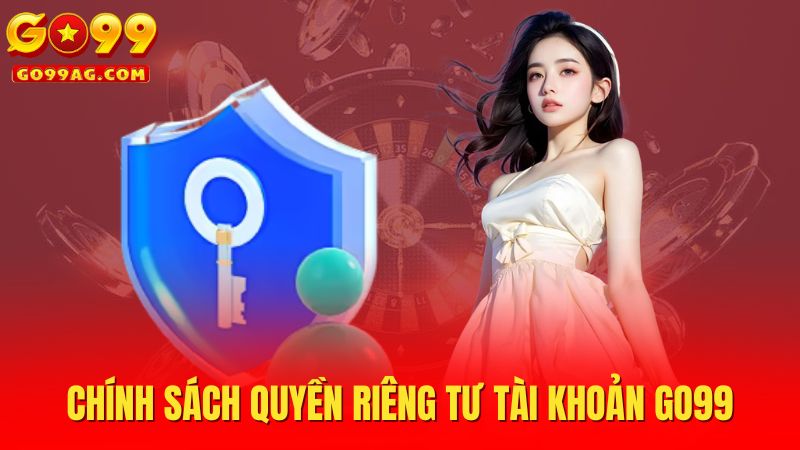 Chính sách quyền riêng tư tài khoản Go99