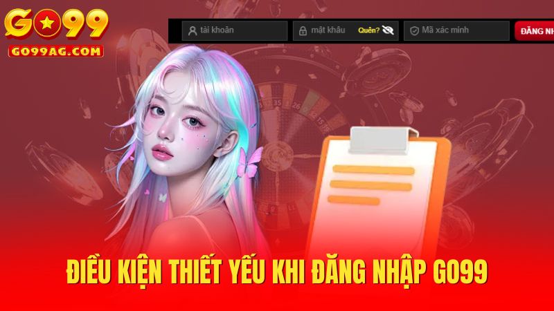Điều kiện thiết yếu khi đăng nhập Go99