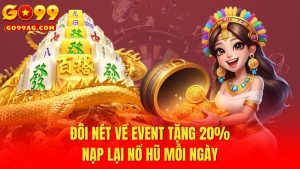 Tặng 20% Nạp Lại Nổ Hũ Mỗi Ngày Tại Cổng Game Go99