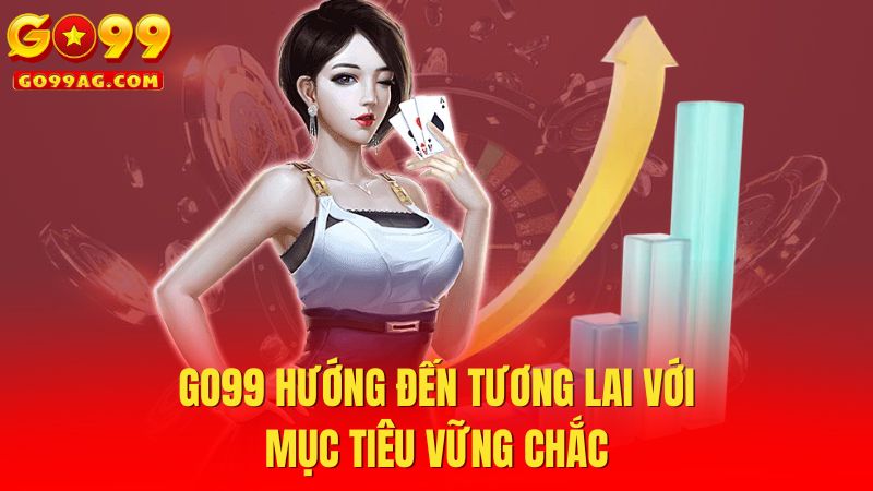 Go99 hướng đến tương lai với mục tiêu vững chắc