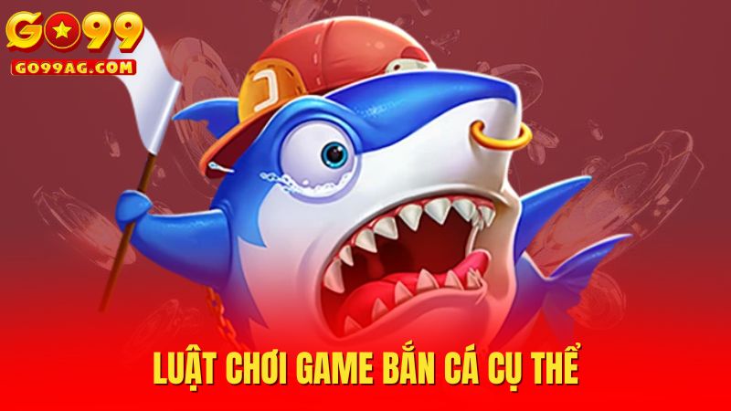 Luật chơi game bắn cá cụ thể