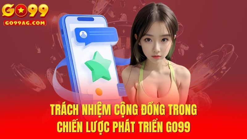 Trách nhiệm cộng đồng trong chiến lược phát triển Go99