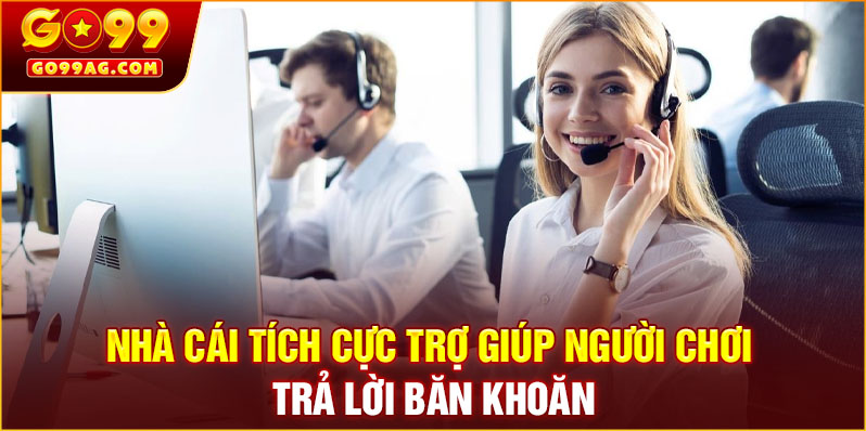 Nhà cái tích cực trợ giúp người chơi trả lời băn khoăn